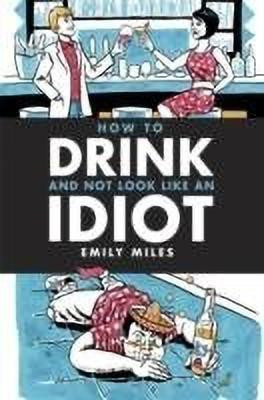 How to Drink and Not Look Like an Idiot(English, Hardcover, Miles Emily)