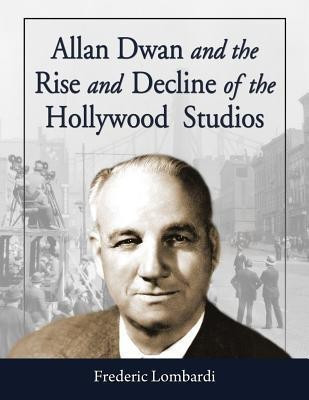 Allan Dwan and the Rise and Decline of the Hollywood Studios(English, Paperback, Lombardi Frederic)
