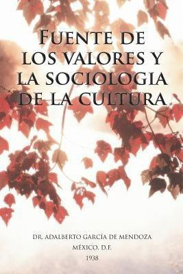 Fuente de Los Valores y La Sociologia de La Cultura(Spanish, Paperback, de Mendoza Adalberto Garcia Dr)