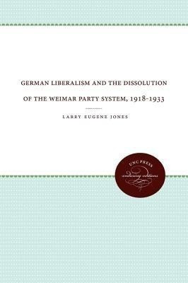 German Liberalism and the Dissolution of the Weimar Party System, 1918-1933(English, Paperback, Jones Larry Eugene)