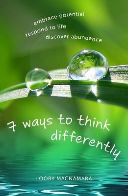 7 Ways to Think Differently: Embrace Potential, Respond to Life, Discover Abundance(English, Paperback, Macnamara Looby)