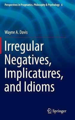 Irregular Negatives, Implicatures, and Idioms(English, Hardcover, Davis Wayne A.)