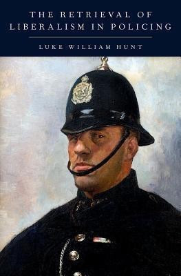 The Retrieval of Liberalism in Policing(English, Hardcover, Hunt Luke William)
