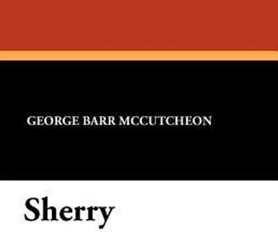 Sherry(English, Paperback, McCutcheon George Barr Deceased)