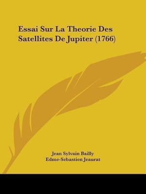 Essai Sur La Theorie Des Satellites De Jupiter (1766)(English, Paperback, Bailly Jean Sylvain)