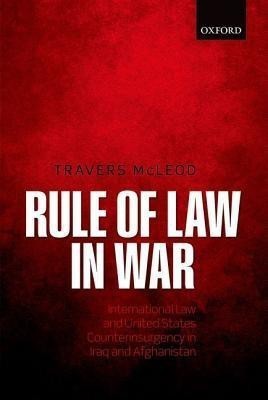 Rule of Law in War  - International Law and United States Counterinsurgency in Iraq and Afghanistan(English, Hardcover, McLeod Travers)