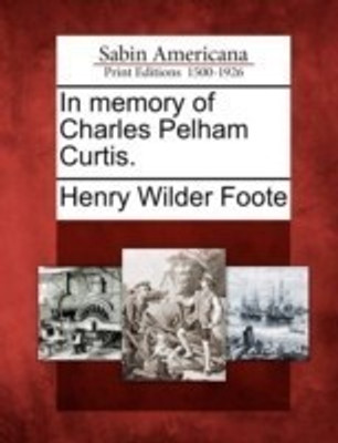 In Memory of Charles Pelham Curtis.(English, Paperback, Foote Henry Wilder)
