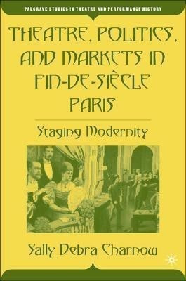 Theatre, Politics, and Markets in Fin-de-Siecle Paris(English, Hardcover, Charnow S.)