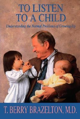 To Listen To A Child & Understanding The Normal Problems Of Growing Up(English, Paperback, Brazelton T. Berry)