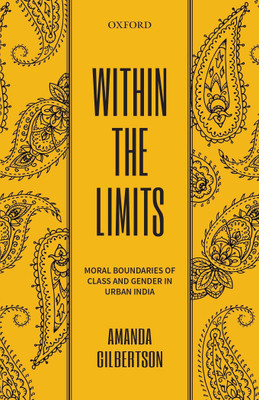 Within the Limits  - Moral Boundaries of Class and Gender in Urban India(English, Hardcover, Gilbertson Amanda)