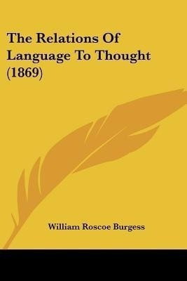 The Relations Of Language To Thought (1869)(English, Paperback, Burgess William Roscoe)