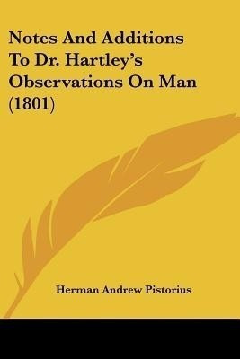 Notes And Additions To Dr. Hartley's Observations On Man (1801)(English, Paperback, Pistorius Herman Andrew)