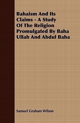 Bahaism And Its Claims - A Study Of The Religion Promulgated By Baha Ullah And Abdul Baha(English, Paperback, Wilson Samuel Graham)