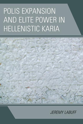 Polis Expansion and Elite Power in Hellenistic Karia(English, Paperback, LaBuff Jeremy)
