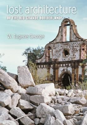 Lost Architecture of the Rio Grande Borderlands(English, Hardcover, George W. Eugene)