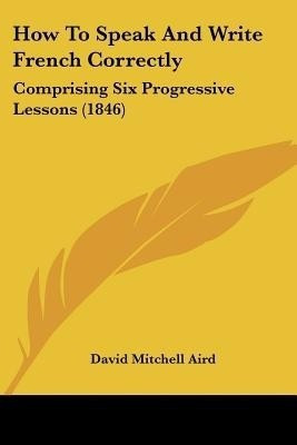 How To Speak And Write French Correctly(English, Paperback, Aird David Mitchell)