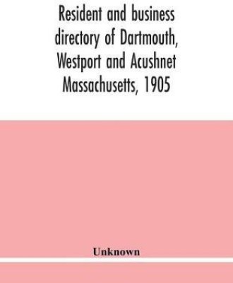 Resident and business directory of Dartmouth, Westport and Acushnet Massachusetts, 1905(English, Paperback, unknown)