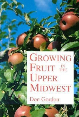 Growing Fruit in the Upper Midwest(English, Paperback, Gordon Donald)