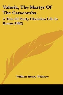 Valeria, The Martyr Of The Catacombs(English, Paperback, Withrow William Henry)
