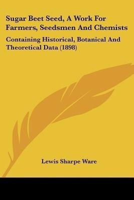 Sugar Beet Seed, A Work For Farmers, Seedsmen And Chemists(English, Paperback, Ware Lewis Sharpe)