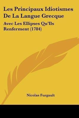 Les Principaux Idiotismes De La Langue Grecque(French, Paperback, Furgault Nicolas)
