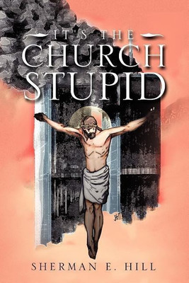 It's the Church Stupid(English, Paperback, Hill Sherman E)