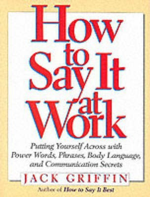 How to Say it at Work  - Putting Yourself Across W/ Power Words Phrases Body Lang Comm Secrets(English, Paperback, Griffin)