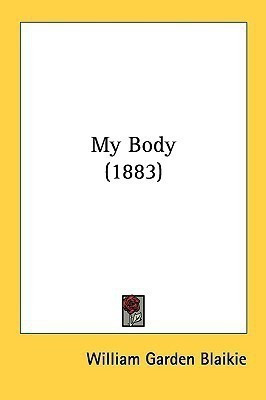 My Body (1883)(English, Paperback, Blaikie William Garden)