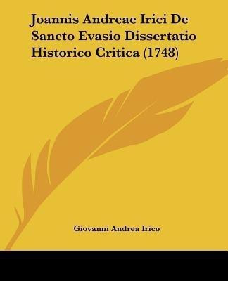 Joannis Andreae Irici De Sancto Evasio Dissertatio Historico Critica (1748)(Latin, Paperback, Irico Giovanni Andrea)