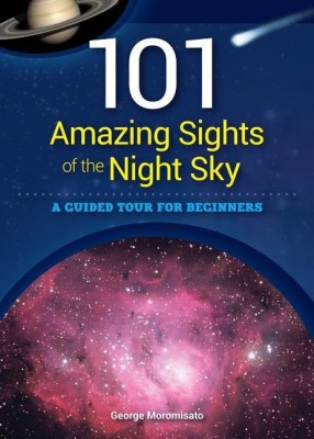 101 Amazing Sights of the Night Sky(English, Paperback, Moromisato George)