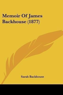 Memoir Of James Backhouse (1877)(English, Paperback, Backhouse Sarah)