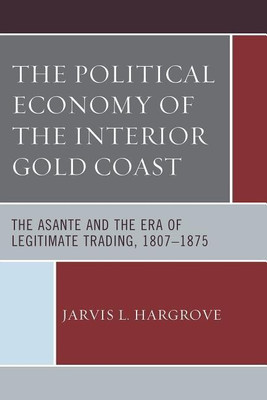 The Political Economy of the Interior Gold Coast(English, Hardcover, Hargrove Jarvis L.)