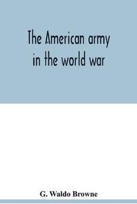 The American army in the world war; a divisional record of the American expeditionary forces in Europe(English, Paperback, Waldo Browne G)