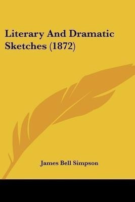 Literary And Dramatic Sketches (1872)(English, Paperback, Simpson James Bell)