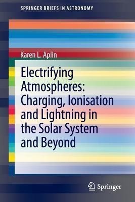 Electrifying Atmospheres: Charging, Ionisation and Lightning in the Solar System and Beyond(English, Paperback, Aplin Karen)