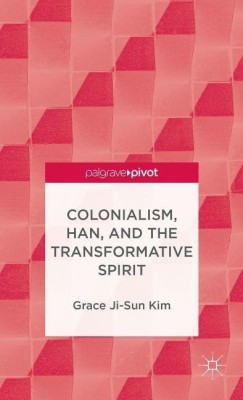 Colonialism, Han, and the Transformative Spirit(English, Hardcover, Kim Grace Ji-Sun)