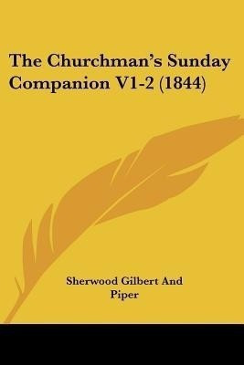 The Churchman's Sunday Companion V1-2 (1844)(English, Paperback, Sherwood Gilbert, Piper)