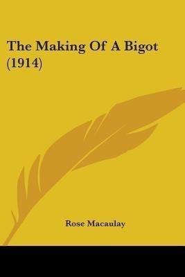 The Making of a Bigot (1914)(English, Paperback, Macaulay Rose Dame)