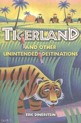 Tigerland and Other Unintended Destinations(English, Paperback, Dinerstein Eric)