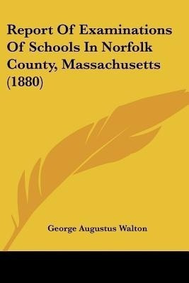 Report Of Examinations Of Schools In Norfolk County, Massachusetts (1880)(English, Paperback, Walton George Augustus)
