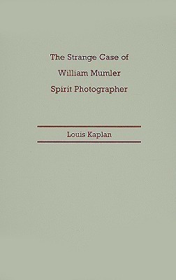 The Strange Case of William Mumler, Spirit Photographer(English, Hardcover, Kaplan Louis)