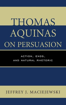Thomas Aquinas on Persuasion(English, Paperback, Maciejewski Jeffrey J.)