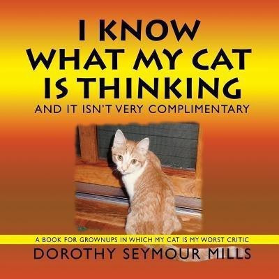 I Know What My Cat Is Thinking(English, Paperback, Mills Dorothy Seymour)