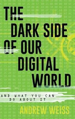 The Dark Side of Our Digital World(English, Hardcover, Weiss Andrew)