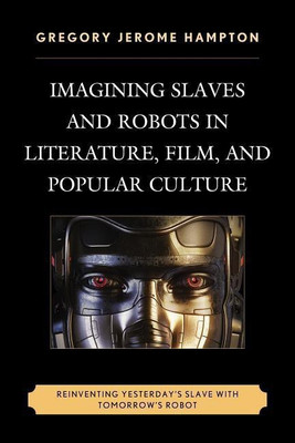 Imagining Slaves and Robots in Literature, Film, and Popular Culture(English, Paperback, Hampton Gregory Jerome)