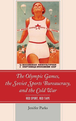 The Olympic Games, the Soviet Sports Bureaucracy, and the Cold War(English, Hardcover, Parks Jenifer)