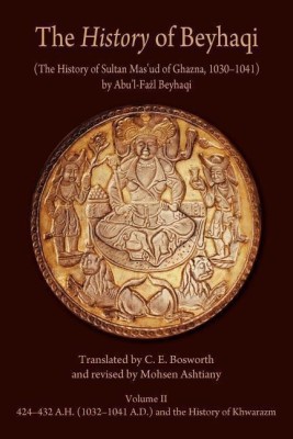 The History of Beyhaqi: The History of Sultan Mas'ud of Ghazna, 1030-1041: Translation of Years 424-432 A.H. (1032-1041 A.D.) and the History of Khwarazm Volume II(English, Paperback, Beyhaqi Abu'l-Fazl)