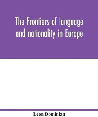 The frontiers of language and nationality in Europe(English, Paperback, Dominian Leon)
