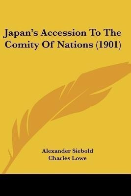 Japan's Accession To The Comity Of Nations (1901)(English, Paperback, Siebold Alexander)