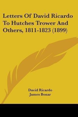 Letters Of David Ricardo To Hutches Trower And Others, 1811-1823 (1899)(English, Paperback, Ricardo David)